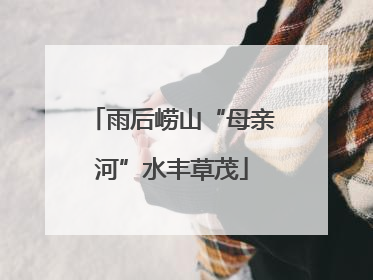 雨后崂山“母亲河”水丰草茂