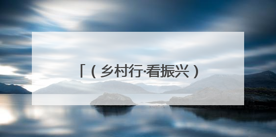 （乡村行·看振兴）“千万工程”赋能山西昔阳县：人居环境与村民收入“双提升”