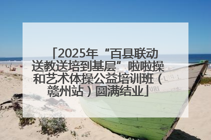 2025年“百县联动送教送培到基层”啦啦操和艺术体操公益培训班（赣州站）圆满结业