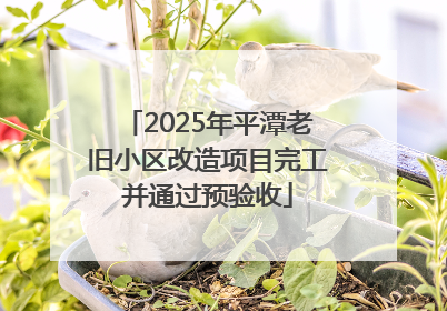 2025年平潭老旧小区改造项目完工并通过预验收