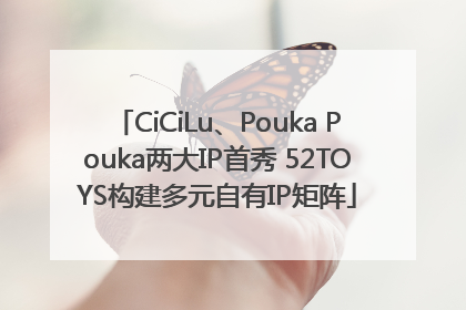 CiCiLu、Pouka Pouka两大IP首秀 52TOYS构建多元自有IP矩阵